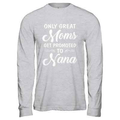 Only Great Moms Get Promoted To Nana Mothers Day-T-Shirt & Hoodie-Long Sleeve T-Shirt-Sport Grey