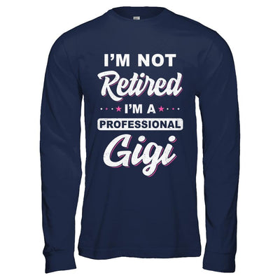 I'm Not Retired A Professional Gigi Mother Day Gift-T-Shirt & Hoodie-Long Sleeve T-Shirt-Navy