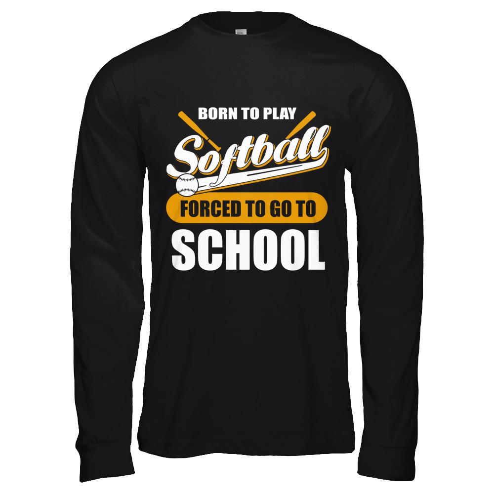 Born To Play Softball Forced To Go To School-T-Shirt & Hoodie-Long Sleeve T-Shirt-Black