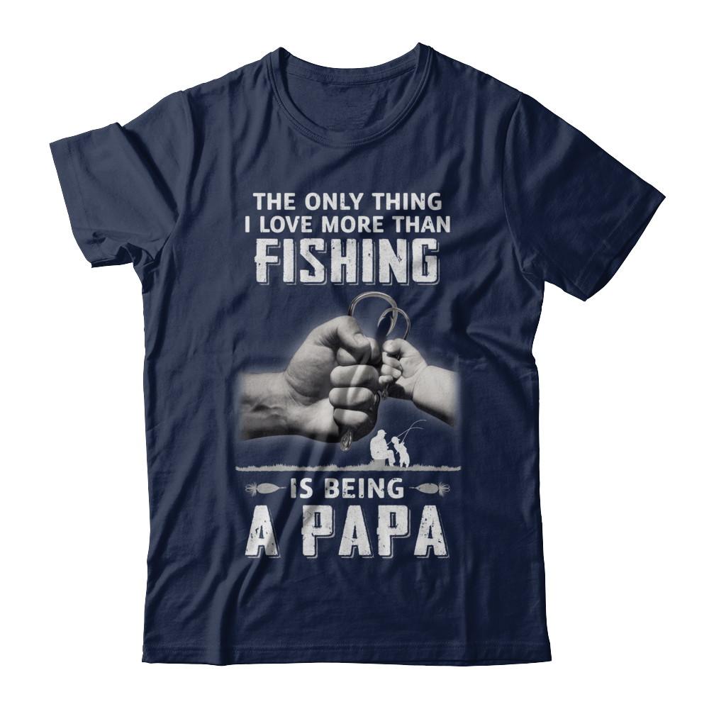 Only Thing I Love More Than Fishing Is Being A Papa Fathers Day-T-Shirt & Hoodie-Classic T-Shirt-Navy
