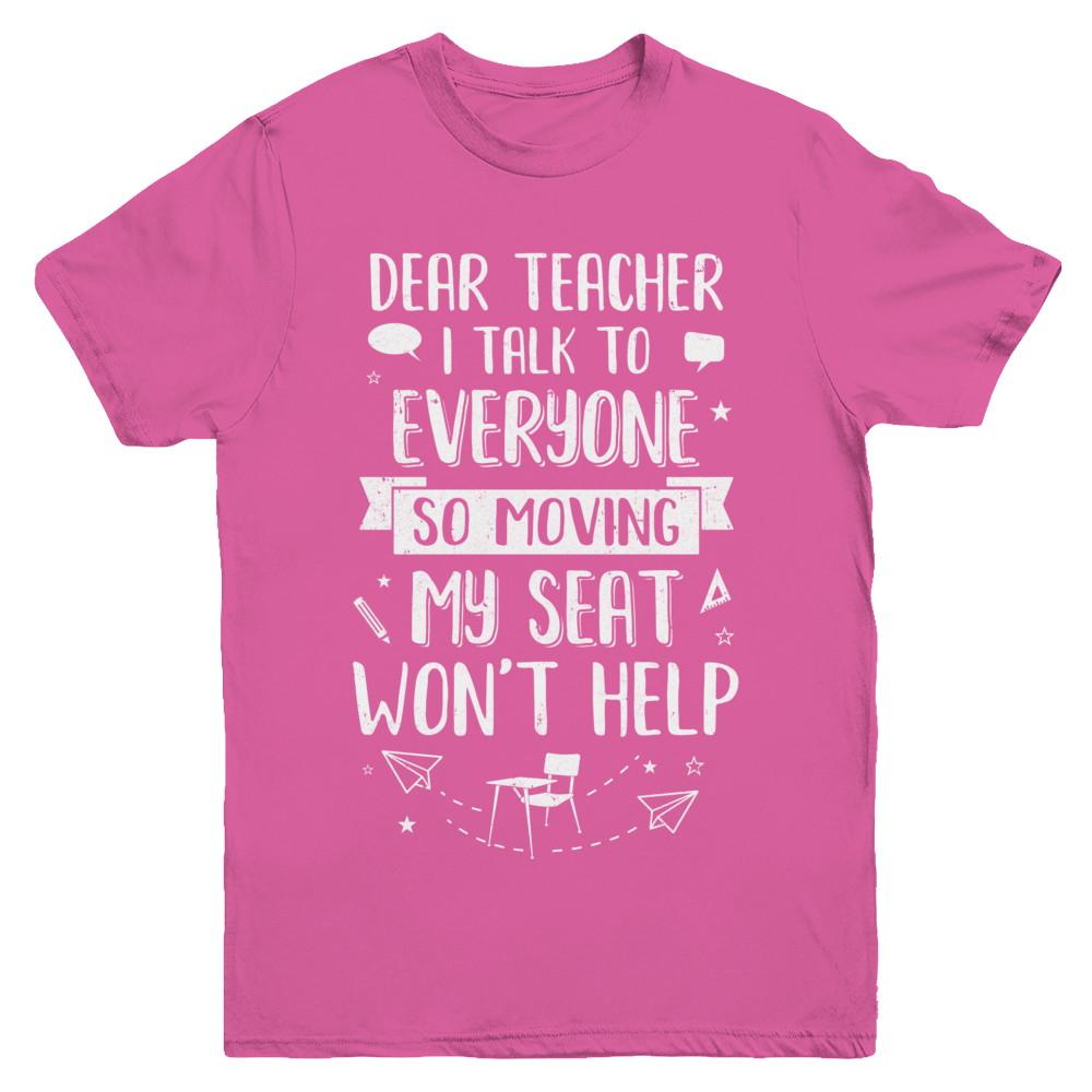 Dear Teacher I Talk To Everyone So Moving My Seat Youth-Youth Shirt-Youth T-Shirt-Heliconia