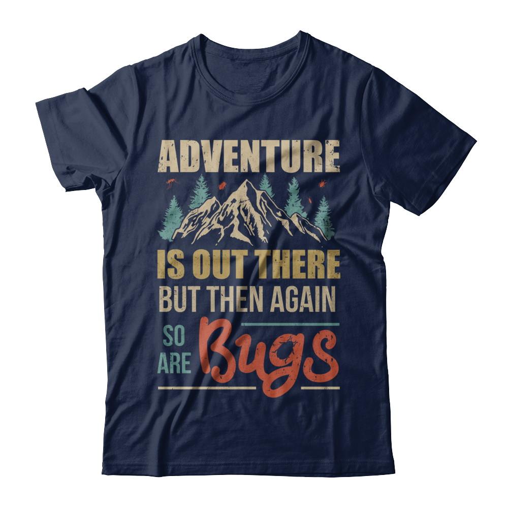 Adventure Is Out There But Then Again So Are Bugs Climb Mountain-T-Shirt & Hoodie-