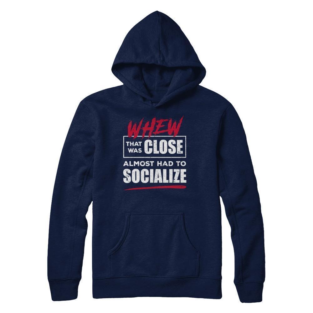Whew That Was Close Almost Had To Socialize-T-Shirt & Hoodie-Pullover Hoodie-Navy