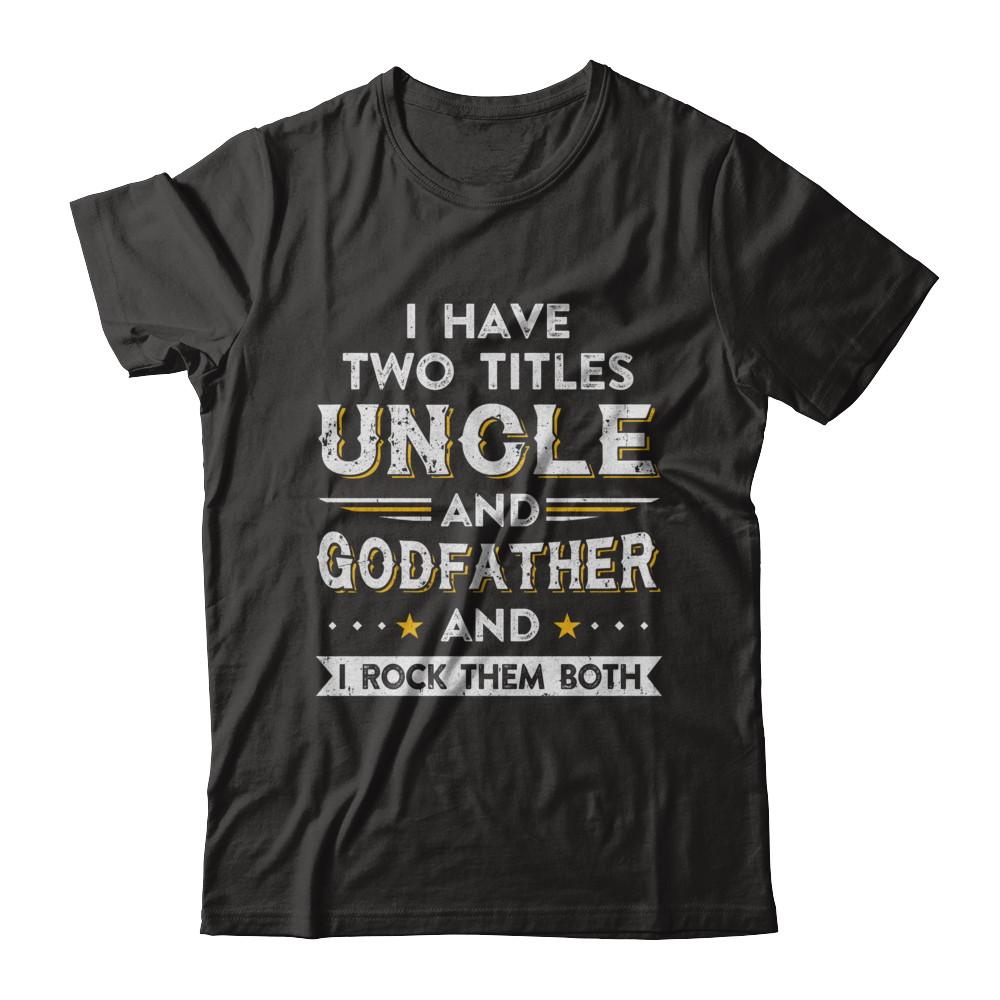 I Have Two Titles Uncle And God-Father I Rock Them Both-T-Shirt & Hoodie-Classic T-Shirt-Black
