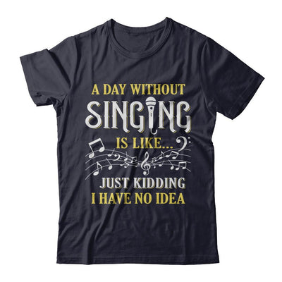 A Day Without Singing Just Kidding I Have No Idea-T-Shirt & Hoodie-Premium T-Shirt-Midnight Navy