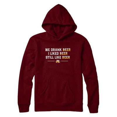 We Drank Beer I Liked Beer Still Like Beer-T-Shirt & Hoodie-Pullover Hoodie-Maroon