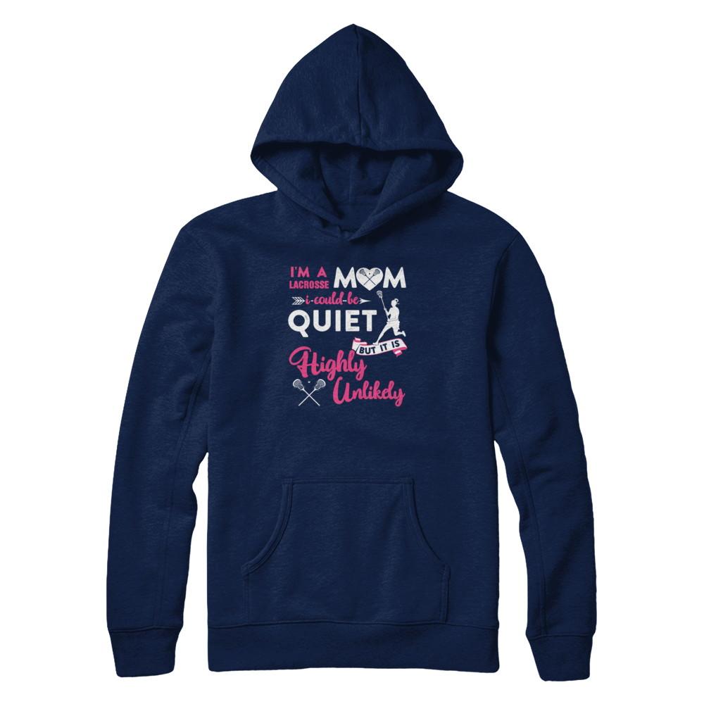 I'm A Lacrosse Mom I Could Be Quiet It Is Highly Unilkely-T-Shirt & Tank Top-Pullover Hoodie-Navy