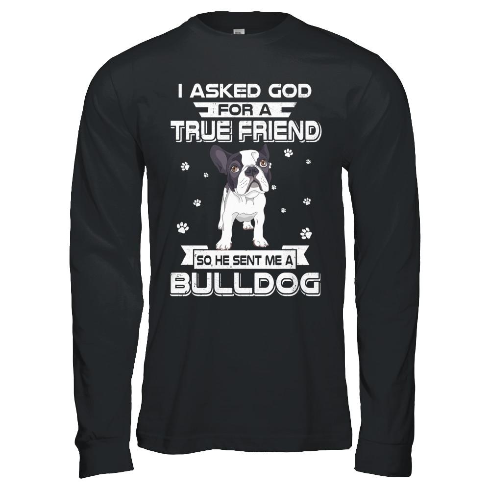 I Asked God For A True Friend So Sent Me Bulldog Dog-T-Shirt & Hoodie-Long Sleeve T-Shirt-Black