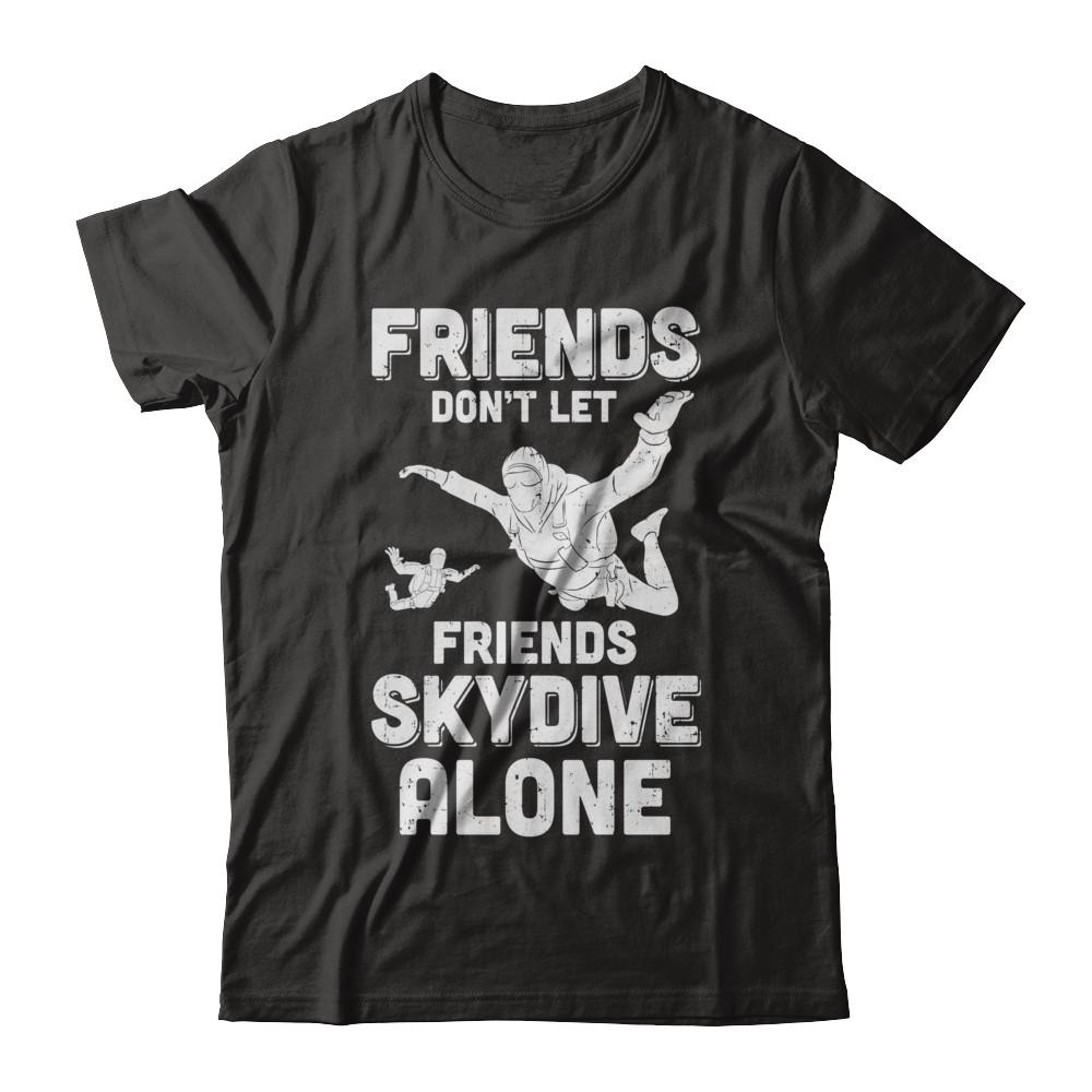 Skydiving Don't Let Friends Skydive Alone Skydiver-T-Shirt & Hoodie-Classic T-Shirt-Black