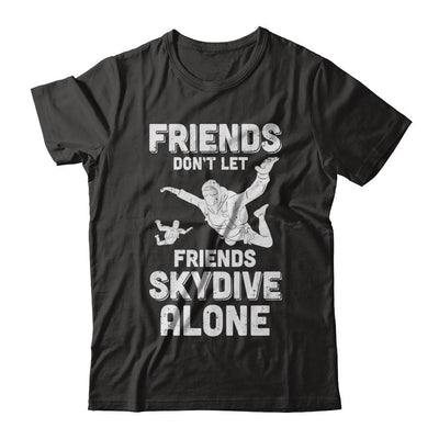 Skydiving Don't Let Friends Skydive Alone Skydiver-T-Shirt & Hoodie-Classic T-Shirt-Black
