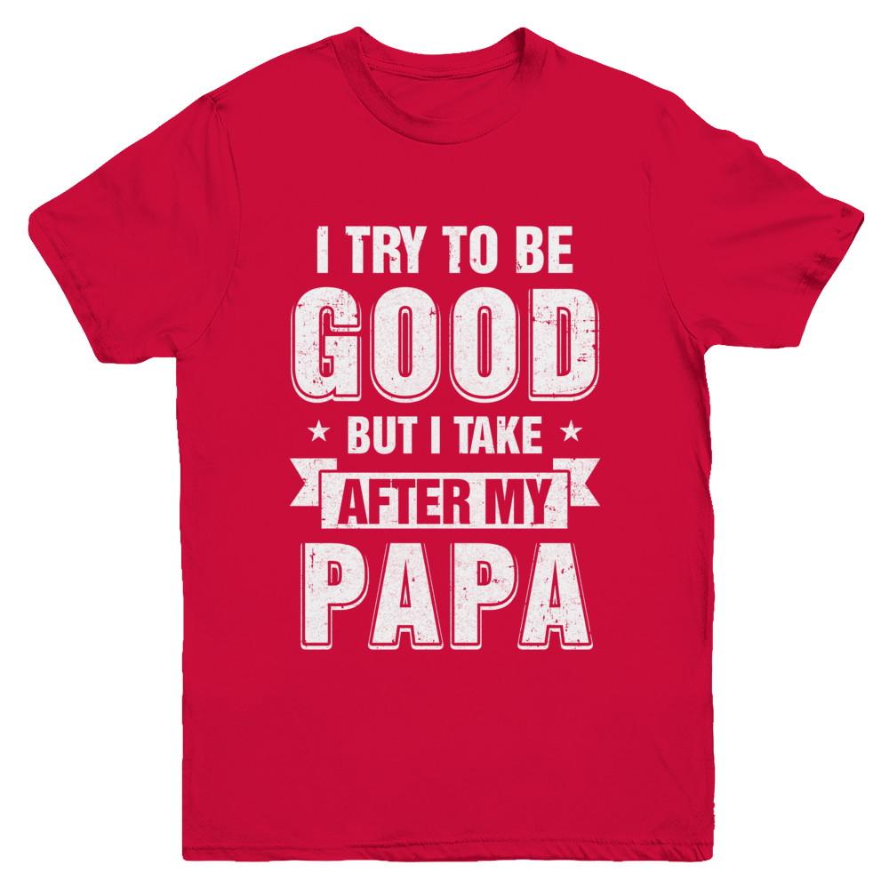 Toddler Kids I Try To Be Good But I Take After My Papa Youth-Youth Shirt-Youth T-Shirt-Red