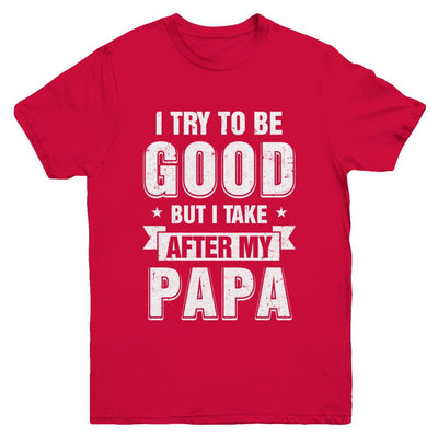 Toddler Kids I Try To Be Good But I Take After My Papa Youth-Youth Shirt-Youth T-Shirt-Red