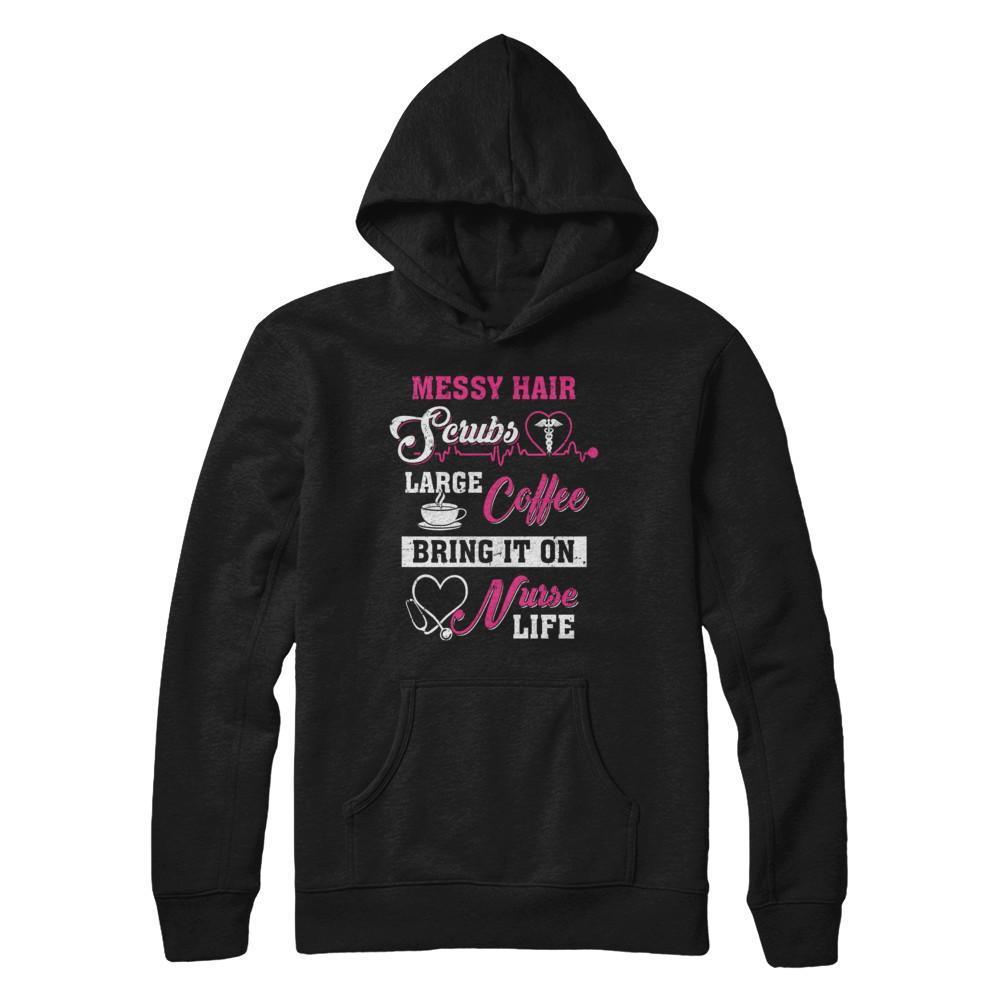 Messy Hair Scrubs Large Coffee Bring It On Nurse Life-T-Shirt & Hoodie-Pullover Hoodie-Black
