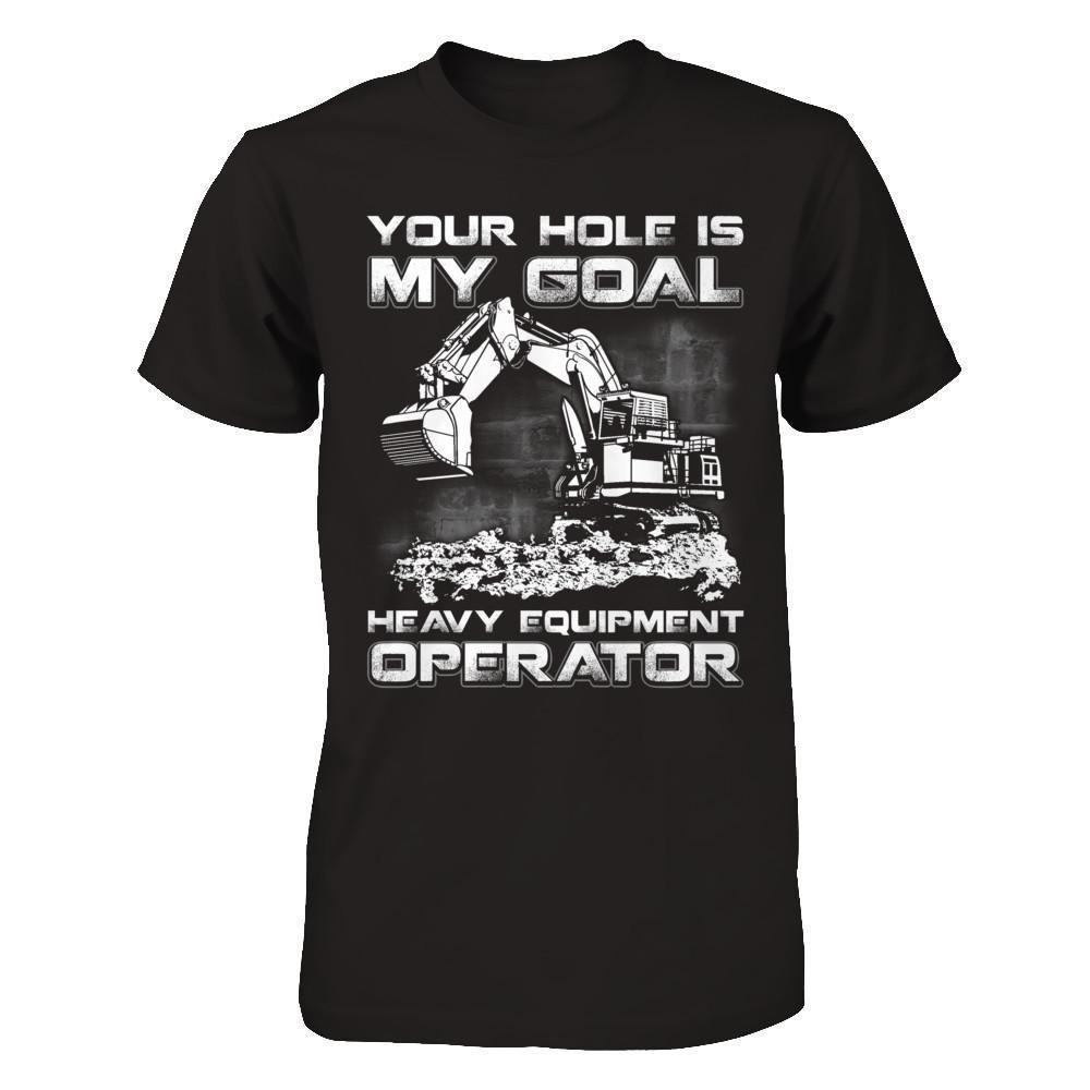 Your Hole Is My Goal Heavy Equipment Operator-T-Shirt & Hoodie-Classic T-Shirt-Black
