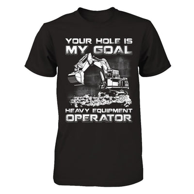 Your Hole Is My Goal Heavy Equipment Operator-T-Shirt & Hoodie-Classic T-Shirt-Black