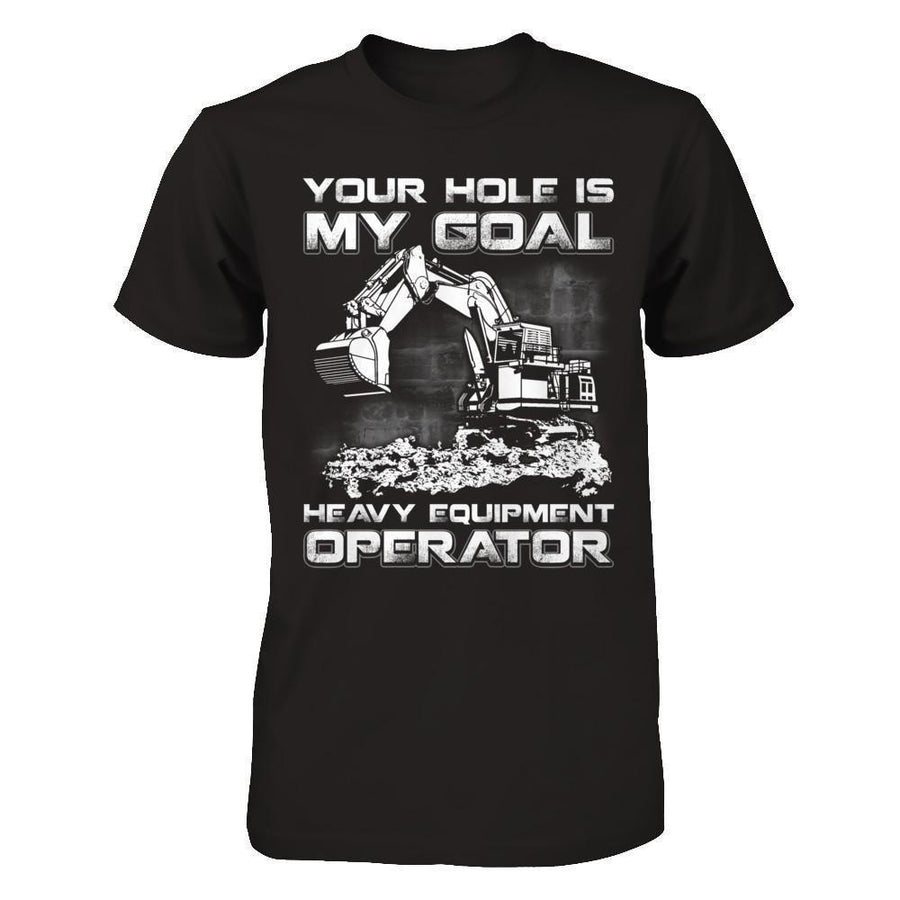 Your Hole Is My Goal Heavy Equipment Operator-T-Shirt & Hoodie-Classic T-Shirt-Black