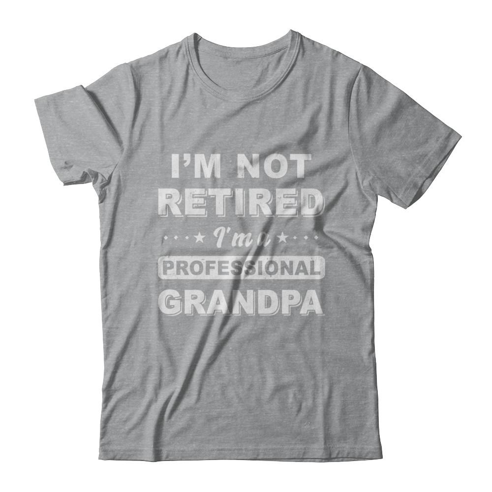 I'm Not Retired A Professional Grandpa Father Day Gift-T-Shirt & Hoodie-Classic T-Shirt-Sport Grey