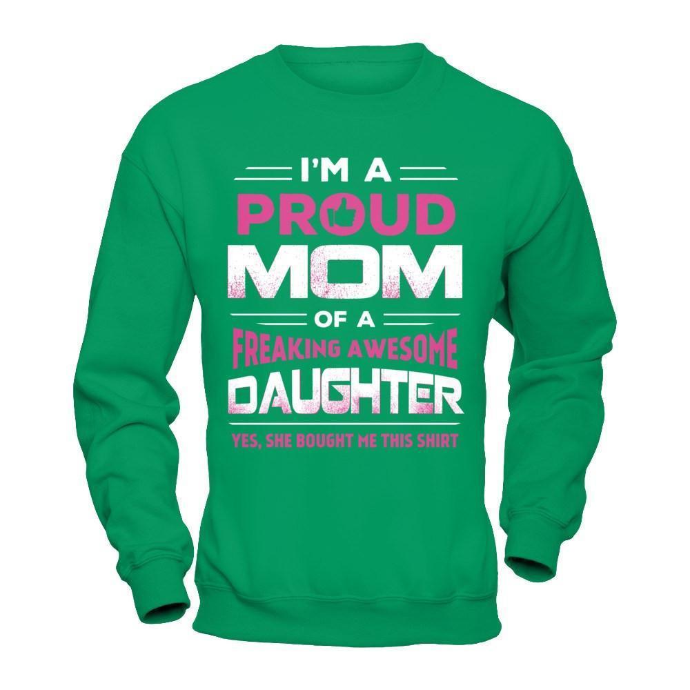 I'm A Proud Mom Of A Freaking Awesome Daughter-T-Shirt & Hoodie-Crewneck Sweatshirt-Irish Green