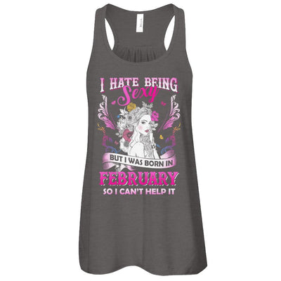 I Hate Being Sexy But I Was Born In February Birthday-T-Shirt & Tank Top-