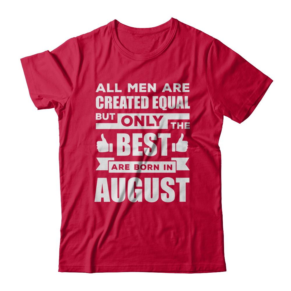 All Men Are Created Equal But Only The Best Are Born In August-T-Shirt & Hoodie-Classic T-Shirt-Red