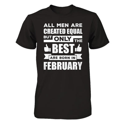 All Men Are Created Equal But Only The Best Are Born In February-T-Shirt & Hoodie-Classic T-Shirt-Black