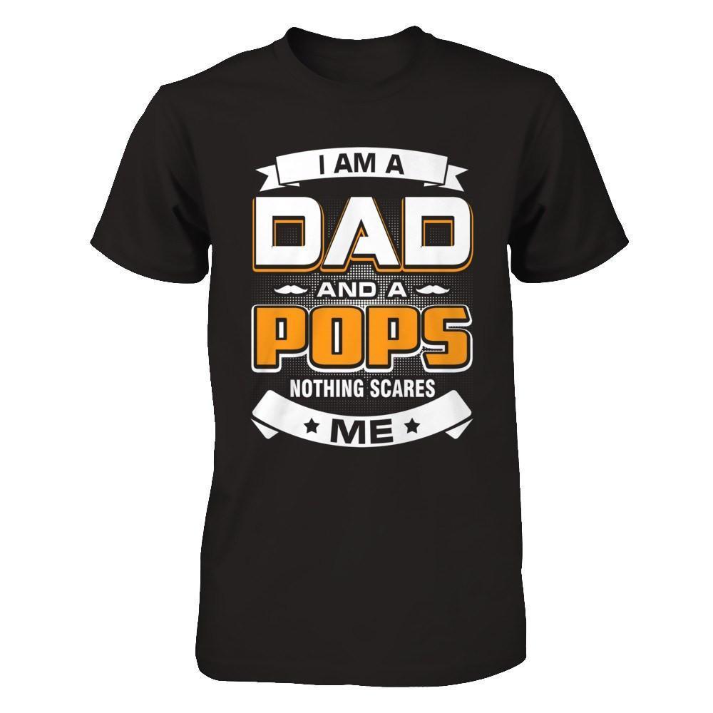 I Am A Dad And A Pops Nothing Scares Me