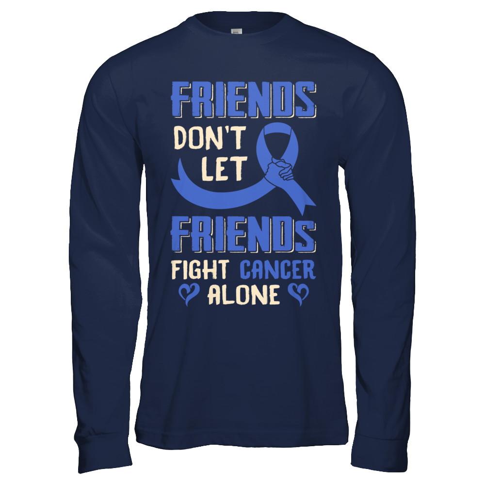 Friends Don't Let Friends Fight Cancer Alone Blue Awareness-T-Shirt & Hoodie-Long Sleeve T-Shirt-Navy