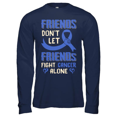 Friends Don't Let Friends Fight Cancer Alone Blue Awareness-T-Shirt & Hoodie-Long Sleeve T-Shirt-Navy