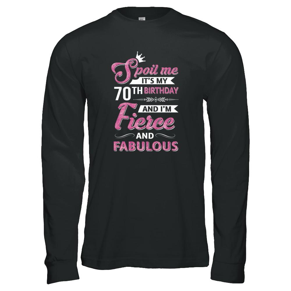 Spoil Me It's My 70Th Birthday And I'm Fierce And Fabulous-T-Shirt & Tank Top-Long Sleeve T-Shirt-Black
