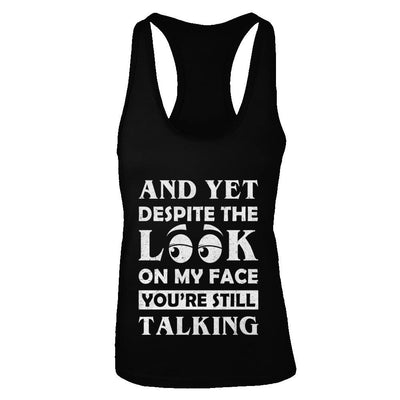 And Yet Despite The Look On My Face You're Still Talking-T-Shirt & Tank Top-