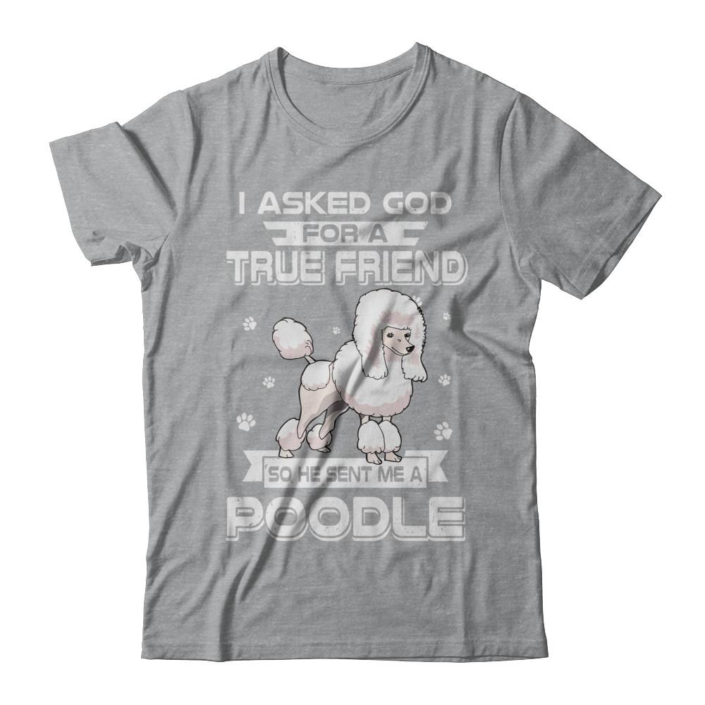I Asked God For A True Friend So Sent Me Poodle Dog-T-Shirt & Hoodie-Classic T-Shirt-Sport Grey