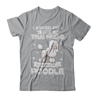 I Asked God For A True Friend So Sent Me Poodle Dog-T-Shirt & Hoodie-Classic T-Shirt-Sport Grey