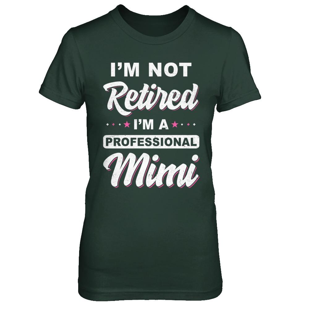 I'm Not Retired A Professional Mimi Mother Day Gift-T-Shirt & Hoodie-Women's T-Shirt-Forest Green