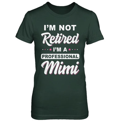 I'm Not Retired A Professional Mimi Mother Day Gift-T-Shirt & Hoodie-Women's T-Shirt-Forest Green