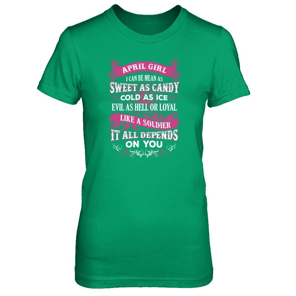 April Girl I Can Be Mean As Sweet As Candy Cold As Ice Hell Soldier Depends On You Shirt & Tank Top-T-Shirt & Tank Top-Women's T-Shirt-Irish Green