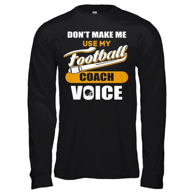 Don't Make Me Use My Football Coach Voice-T-Shirt & Hoodie-Long Sleeve T-Shirt-Black