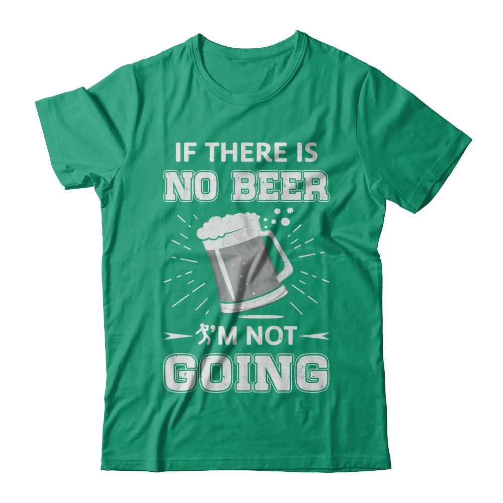 If There Is No Beer I'm Not Going-T-Shirt & Hoodie-