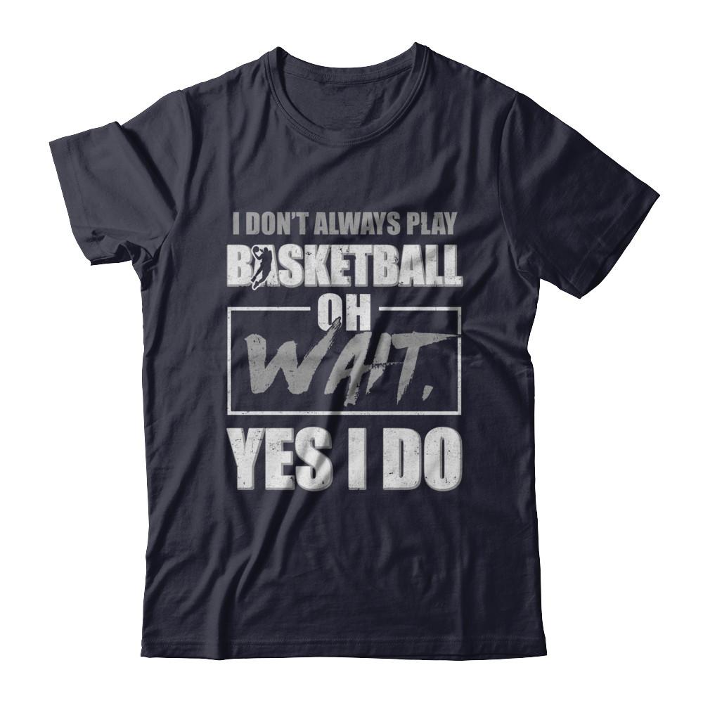 I Don't Always Play Basketball Oh Wait Yes I Do-T-Shirt & Hoodie-Premium T-Shirt-Midnight Navy