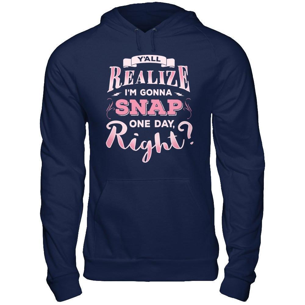 Y'all Realize I'm Gonna Snap One Day Right-T-Shirt & Hoodie-Pullover Hoodie-Navy