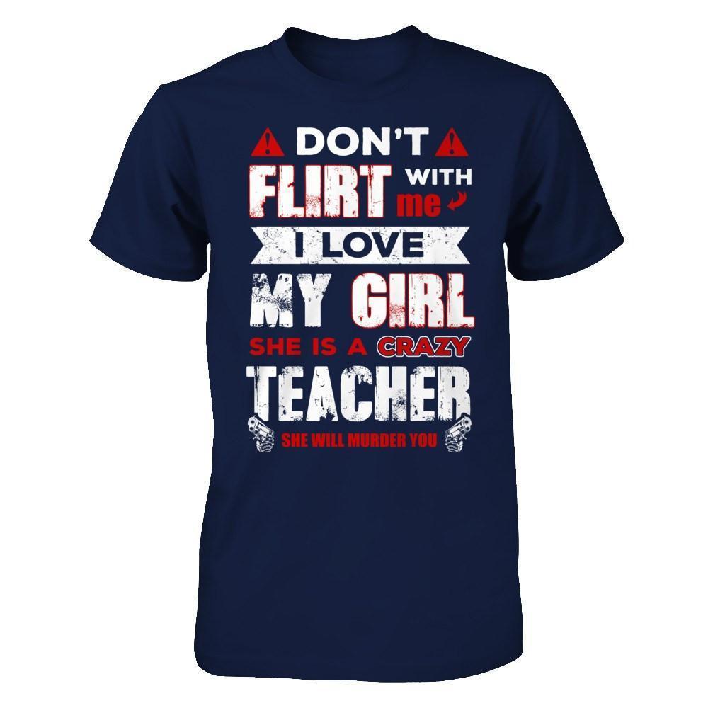 Don't Flirt With Me I Love My Girl She Is A Crazy Teacher-T-Shirt & Hoodie-
