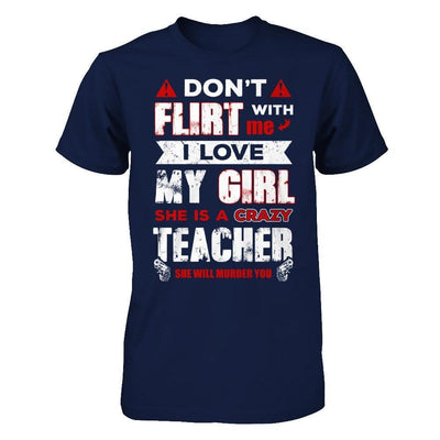 Don't Flirt With Me I Love My Girl She Is A Crazy Teacher-T-Shirt & Hoodie-