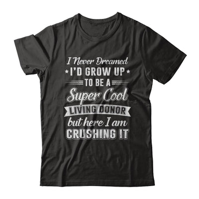 I'd Grow Up To Be A Super Cool Living Donor Transplant-T-Shirt & Hoodie-