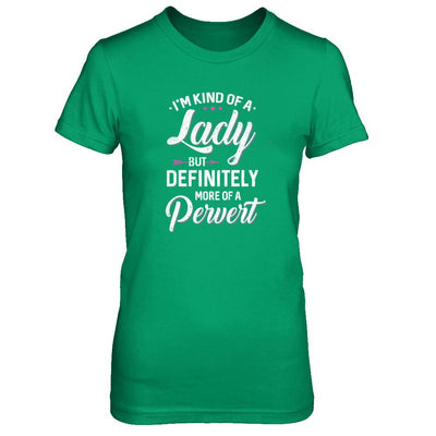 I'm Kind Of A Lady But Definitely More Of A Pervert-T-Shirt & Tank Top-Women's T-Shirt-Irish Green