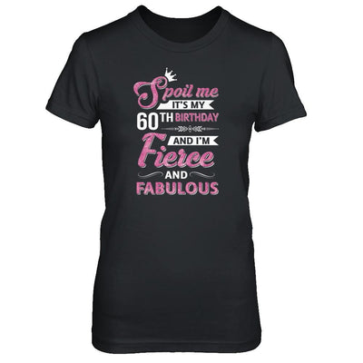 Spoil Me It's My 60Th Birthday And I'm Fierce And Fabulous-T-Shirt & Tank Top-Women's T-Shirt-Black