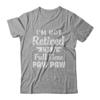 I'm Not Retired I'm A Full Time Paw Paw Fathers Day-T-Shirt & Hoodie-Classic T-Shirt-Sport Grey