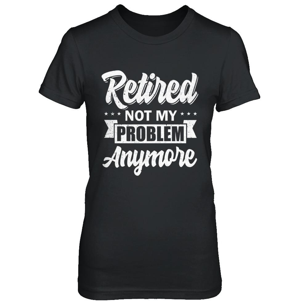 Retired Not My Problem Anymore Retirement-T-Shirt & Hoodie-Women's T-Shirt-Black