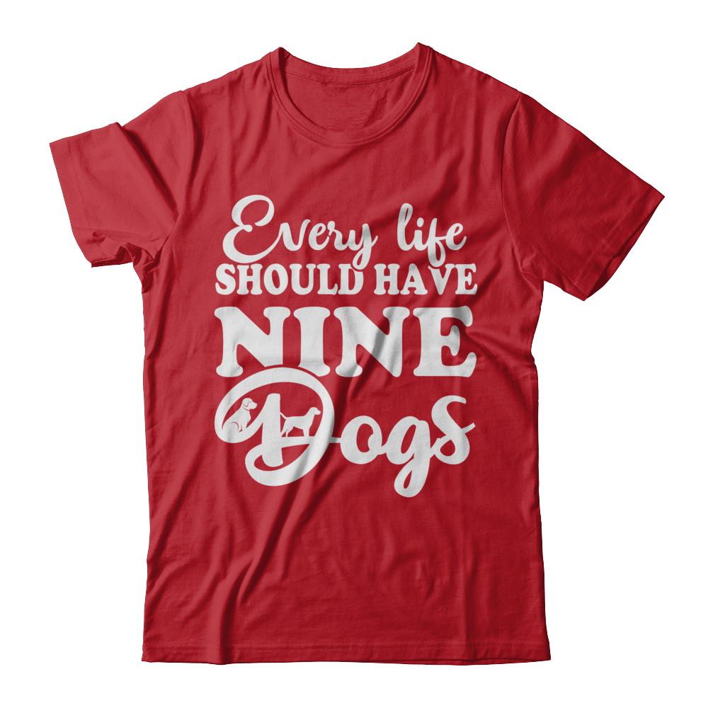 Every Life Should Have Nine Dogs-T-Shirt & Hoodie-