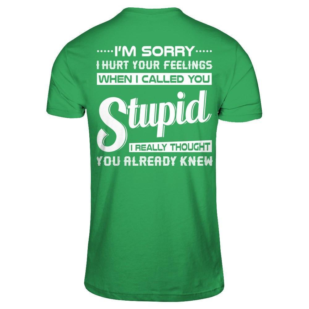I'm Sorry I Hurt Your Feelings When I Called You Stupid-T-Shirt & Hoodie-Premium T-Shirt-Kelly Green