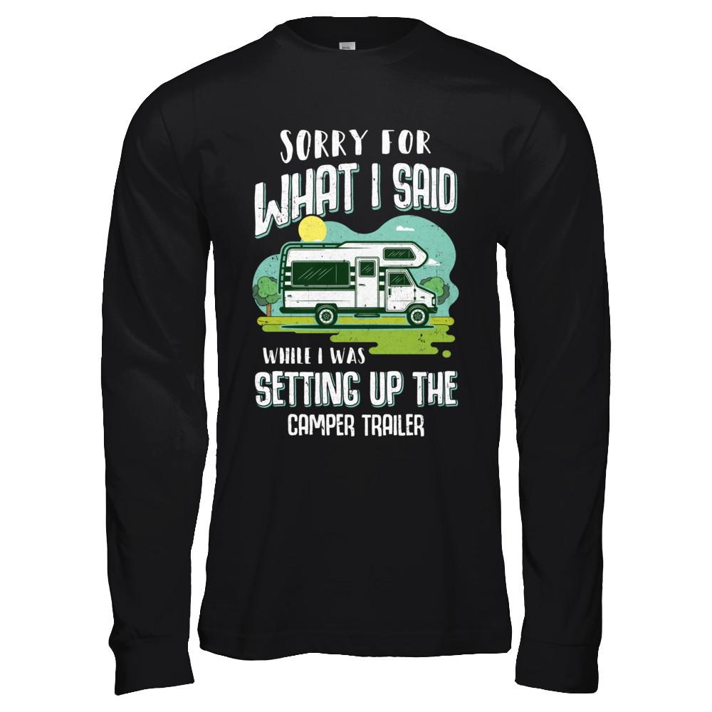 Sorry For What I Said While I Was Setting Up The Camper Trailer-T-Shirt & Hoodie-Long Sleeve T-Shirt-Black