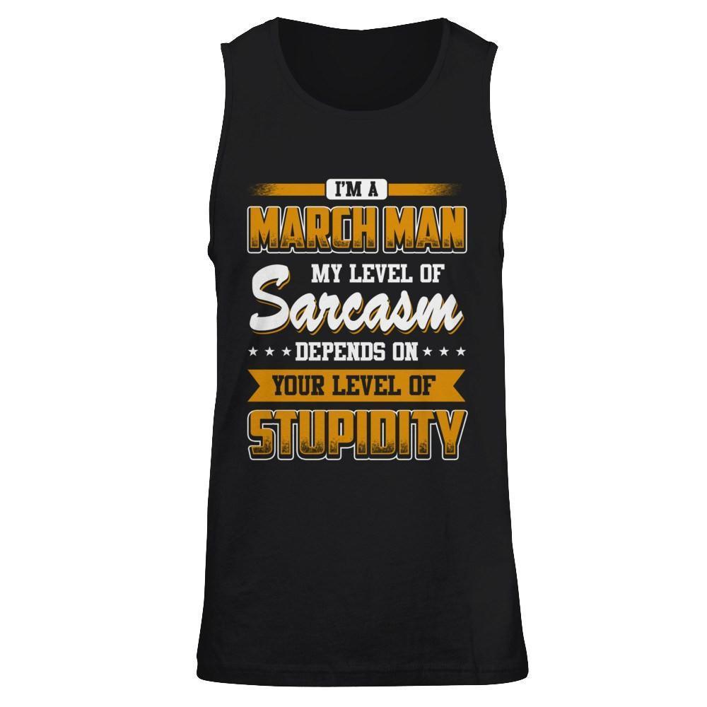I Am A March Man My Level Of Sarcasm Depends On Your Level Of Stupidity-T-Shirt & Hoodie-Unisex Tank-Black